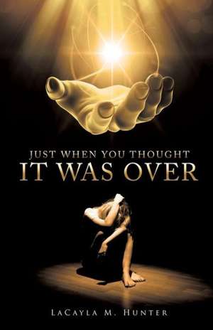 Just When You Thought It Was Over de Lacayla M. Hunter