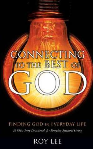 Connecting to the Best of God de Roy Lee