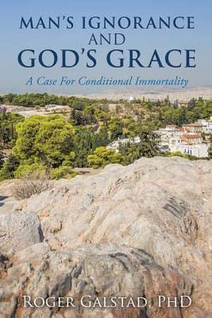 Man's Ignorance and God's Grace de Phd Roger Galstad