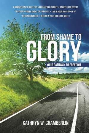 From Shame to Glory: Your Pathway to Freedom de Kathryn W. Chamberlin