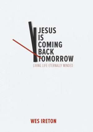 Jesus Is Coming Back Tomorrow de Wes Ireton