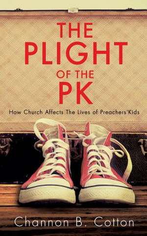 The Plight of the Pk: How Church Affects the Lives of Preachers'kids de Channon B. Cotton