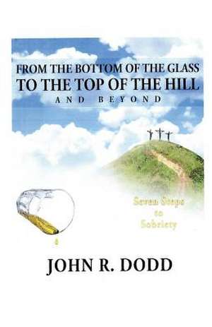 From the Bottom of the Glass to the Top of the Hill and Beyond de John Dodd