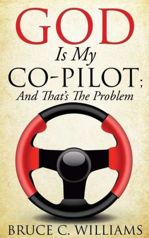 God Is My Co-Pilot; And That's the Problem de Bruce C. Williams