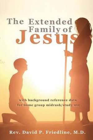 The Extended Family of Jesus de M. D. Rev David P. Friedline