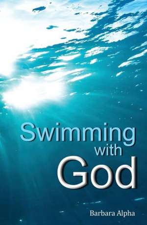 Swimming with God de Barbara Alpha