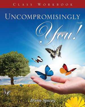 Uncompromisingly You! Class Workbook de D'Ette Spivey