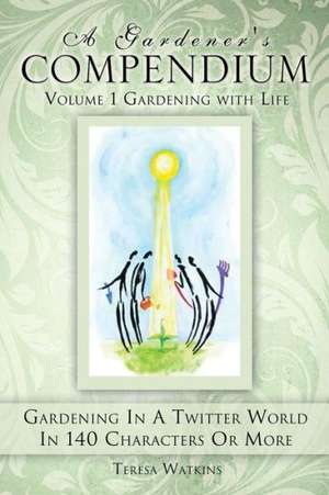 A Gardener's Compendium Volume 1 Gardening with Life de Teresa Watkins