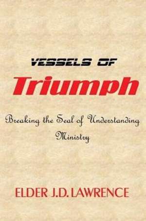 Vessels of Triumph de Elder J. D. Lawrence