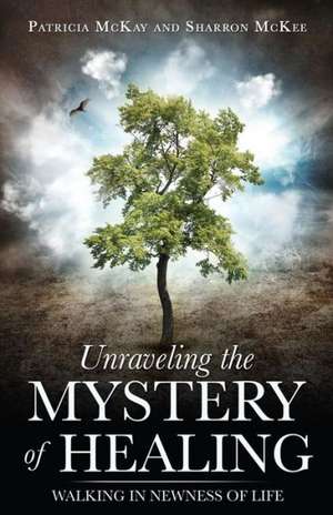 Unraveling the Mystery of Healing de Patricia McKay