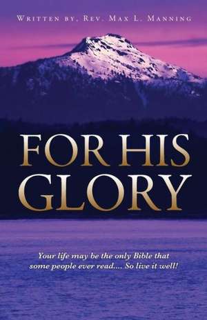 For His Glory de Rev Max L. Manning