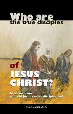 Who Are the True Disciples of Jesus Christ? de Bret Westwood