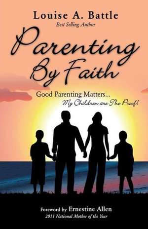 Parenting by Faith de LOUISE A. BATTLE