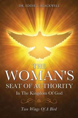 The Woman's Seat of Authority in the Kingdom of God de Dr Eddie L. Blackwell