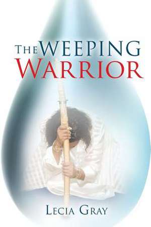 The Weeping Warrior de Lecia Gray