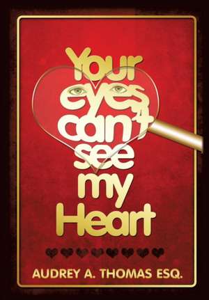 Your Eyes Can't See My Heart de Audrey a. Thomas Esq