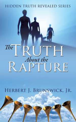 The Truth about the Rapture de Jr. Herbert J. Brunswick