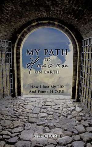 My Path to Heaven on Earth de S. J. Clarke, Bill