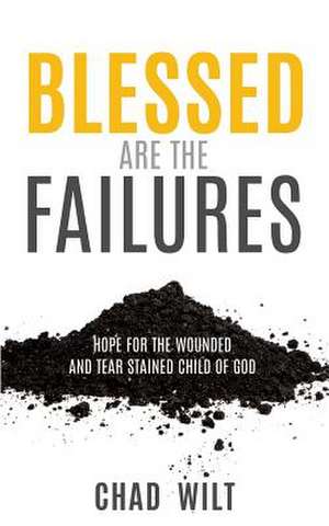 Blessed Are the Failures de Chad Wilt