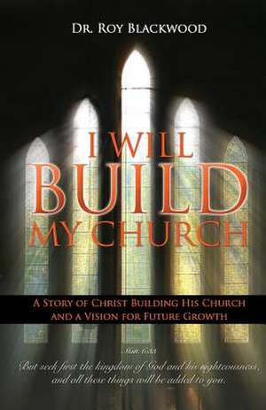 I Will Build My Church de Dr Roy Blackwood