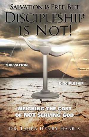 Salvation Is Free, But Discipleship Is Not! de Dr Laura Henry Harris