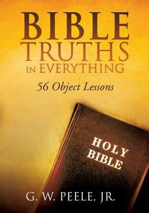 Bible Truths in Everything de Jr. G. W. Peele