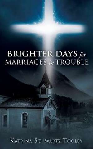 Brighter Days for Marriages in Trouble de Katrina Schwartz Tooley