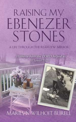 Raising My Ebenezer Stones de Marilyn Wilhoit Burell