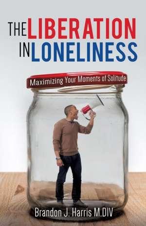 The Liberation in Loneliness de Brandon J. Harris M. DIV