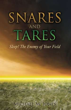 S N A R E S and Tares Sleep! the Enemy of Your Field Michael M Jones de Michael M. Jones