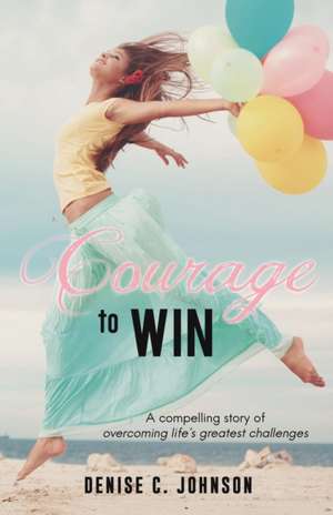 Courage to Win de Denise C. Johnson