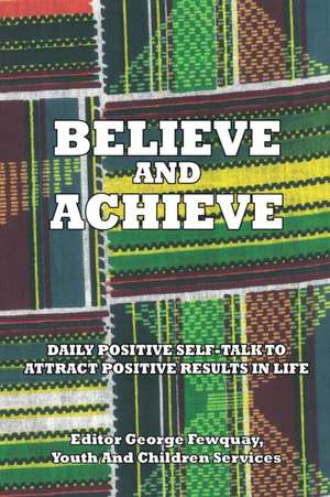 Believe and Achieve, Daily Positive Self-Talk to Attract Positive Results in Life de George Fewquay