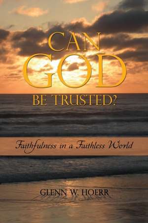 Can God Be Trusted? de Glenn W. Hoerr