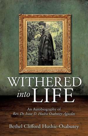 Withered Into Life de Bethel Clifford Hushie-Osabutey