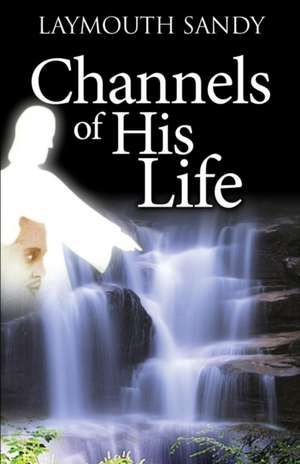 Channels of His Life de Laymouth Sandy