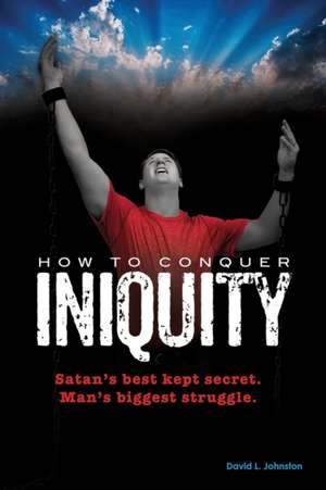 How to Conquer Iniquity de David L. Johnston