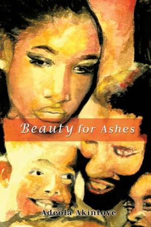 Beauty for Ashes de Adeola Akintoye