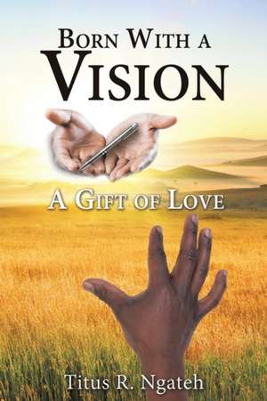 Born with a Vision de Titus R. Ngateh