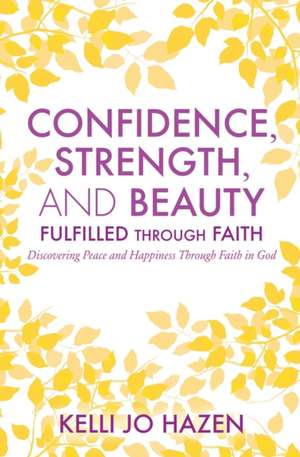 Confidence, Strength, and Beauty Fulfilled Through Faith de Kelli Jo Hazen