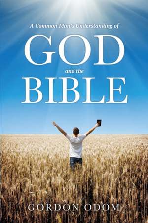 A Common Man's Understanding of God and the Bible de Gordon Odom