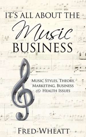 It's All about the Music Business de Fred Wheatt