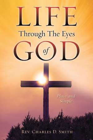 Life Through the Eyes of God de Rev Charles D. Smith