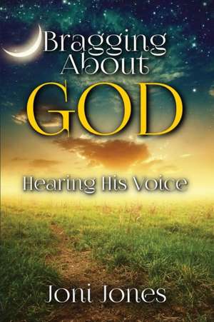 Bragging About God: Hearing His Voice de Joni Jones