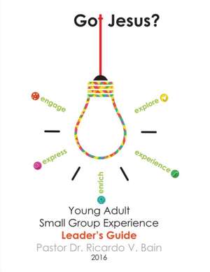 Got Jesus? - Leader's Guide de Pastor Dr Ricardo V. Bain