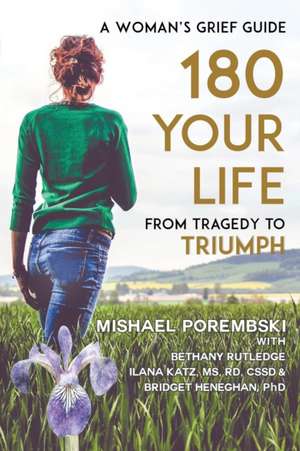 180 Your Life from Tragedy to Triumph: A Woman's Grief Guide de Mishael Porembski