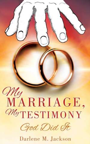 My Marriage, My Testimony de Darlene M. Jackson