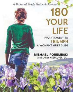 180 Your Life from Tragedy to Triumph: A Woman's Grief Guide Personal Study Guide & Journal de Mishael Porembski