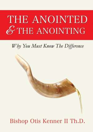 The Anointed & the Anointing de Bishop Otis Kenner II Th D.