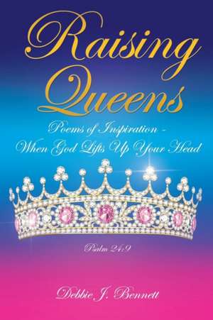 Raising Queens de Debbie J. Bennett