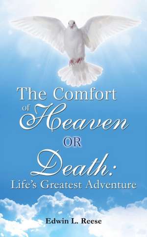 The Comfort of Heaven or Death: Life's Greatest Adventure de Edwin L. Reese